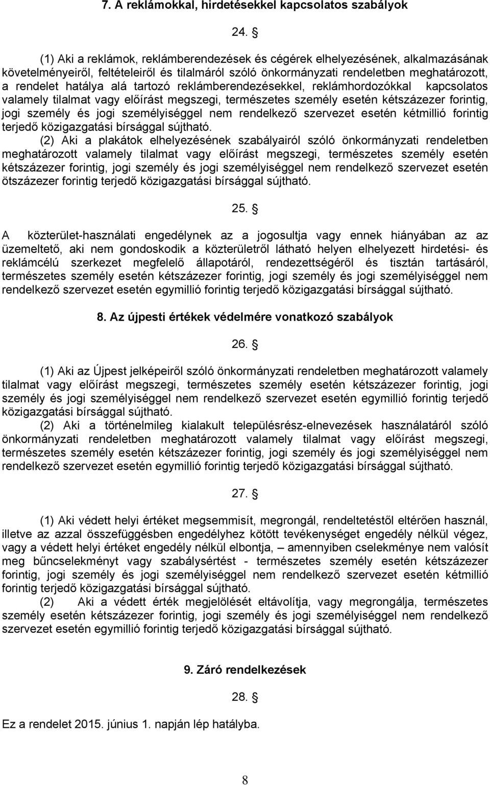 tartozó reklámberendezésekkel, reklámhordozókkal kapcsolatos valamely tilalmat vagy előírást megszegi, természetes személy esetén kétszázezer forintig, jogi személy és jogi személyiséggel nem