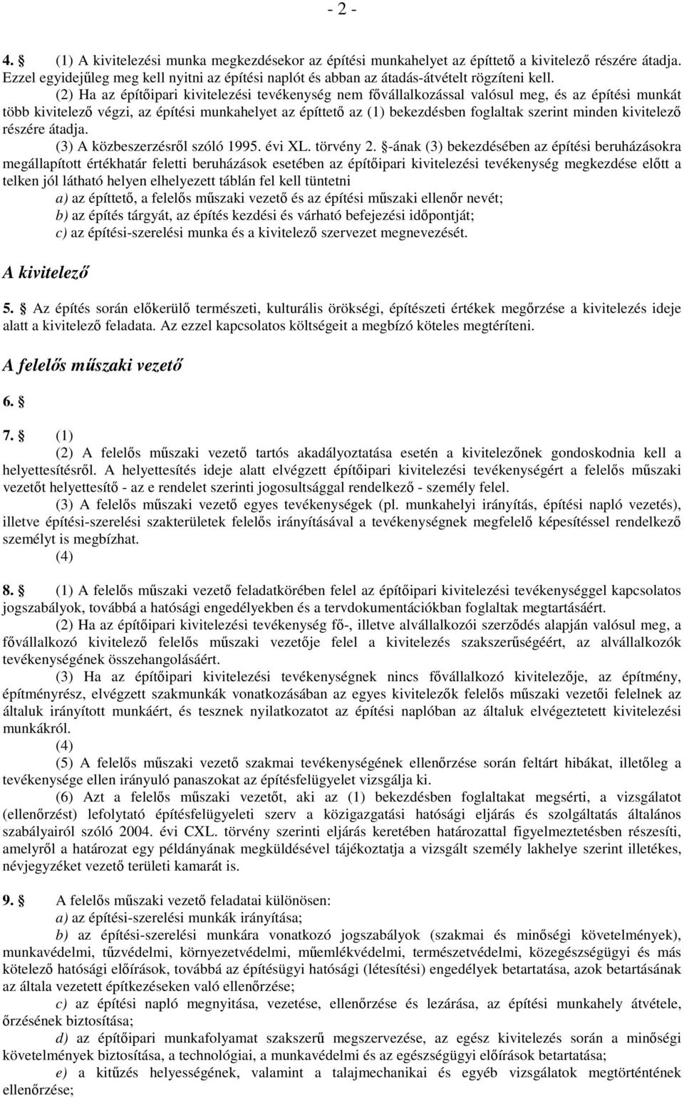 (2) Ha az építőipari kivitelezési tevékenység nem fővállalkozással valósul meg, és az építési munkát több kivitelező végzi, az építési munkahelyet az építtető az (1) bekezdésben foglaltak szerint