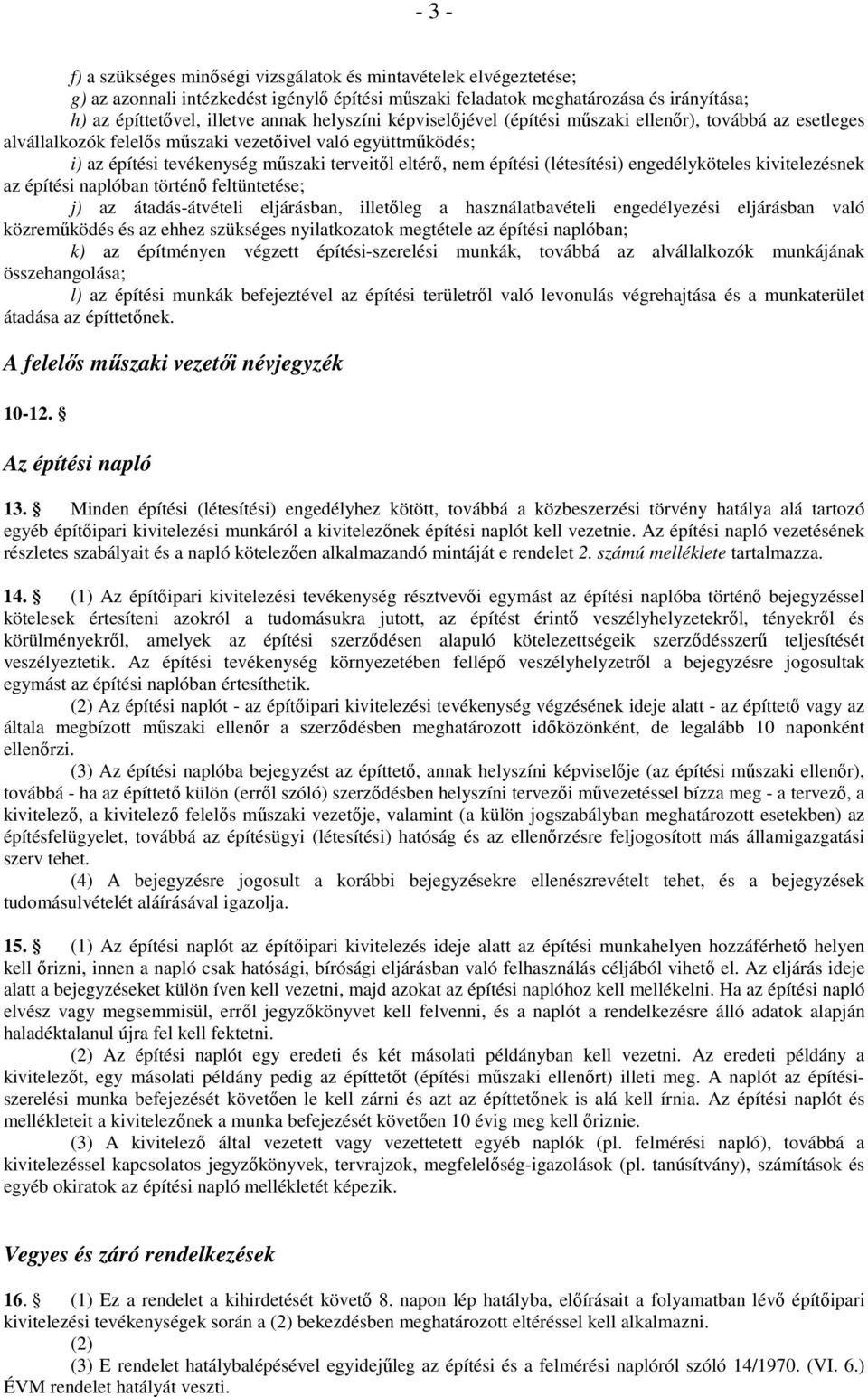 (létesítési) engedélyköteles kivitelezésnek az építési naplóban történő feltüntetése; j) az átadás-átvételi eljárásban, illetőleg a használatbavételi engedélyezési eljárásban való közreműködés és az