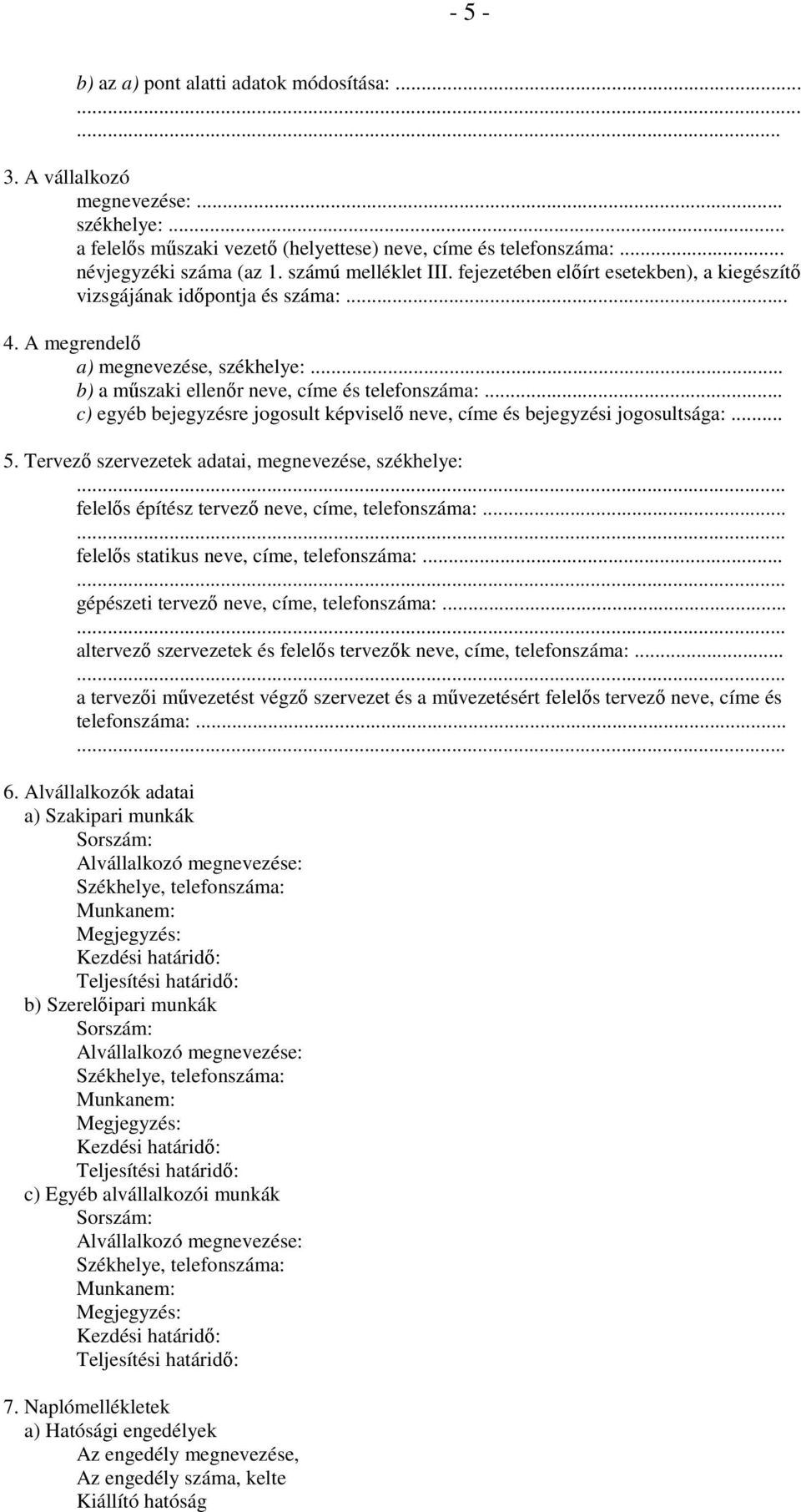 .. c) egyéb bejegyzésre jogosult képviselő neve, címe és bejegyzési jogosultsága:... 5. Tervező szervezetek adatai, megnevezése, székhelye: felelős építész tervező neve, címe, telefonszáma:.
