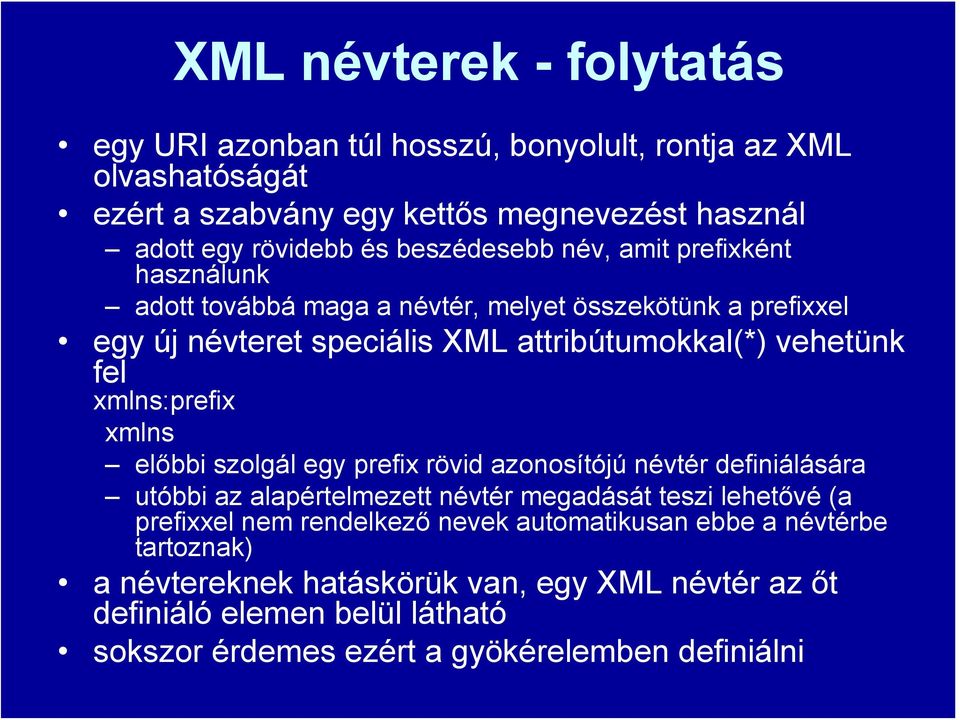 xmlns:prefix xmlns előbbi szolgál egy prefix rövid azonosítójú névtér definiálására utóbbi az alapértelmezett névtér megadását teszi lehetővé (a prefixxel nem