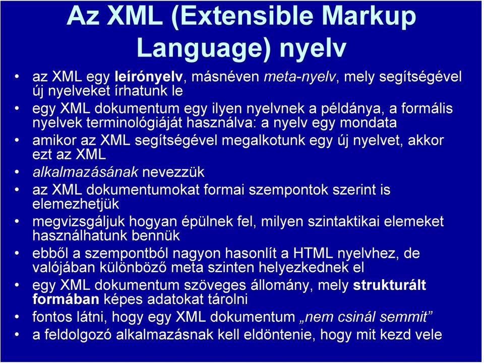 elemezhetjük megvizsgáljuk hogyan épülnek fel, milyen szintaktikai elemeket használhatunk bennük ebből a szempontból nagyon hasonlít a HTML nyelvhez, de valójában különböző meta szinten helyezkednek