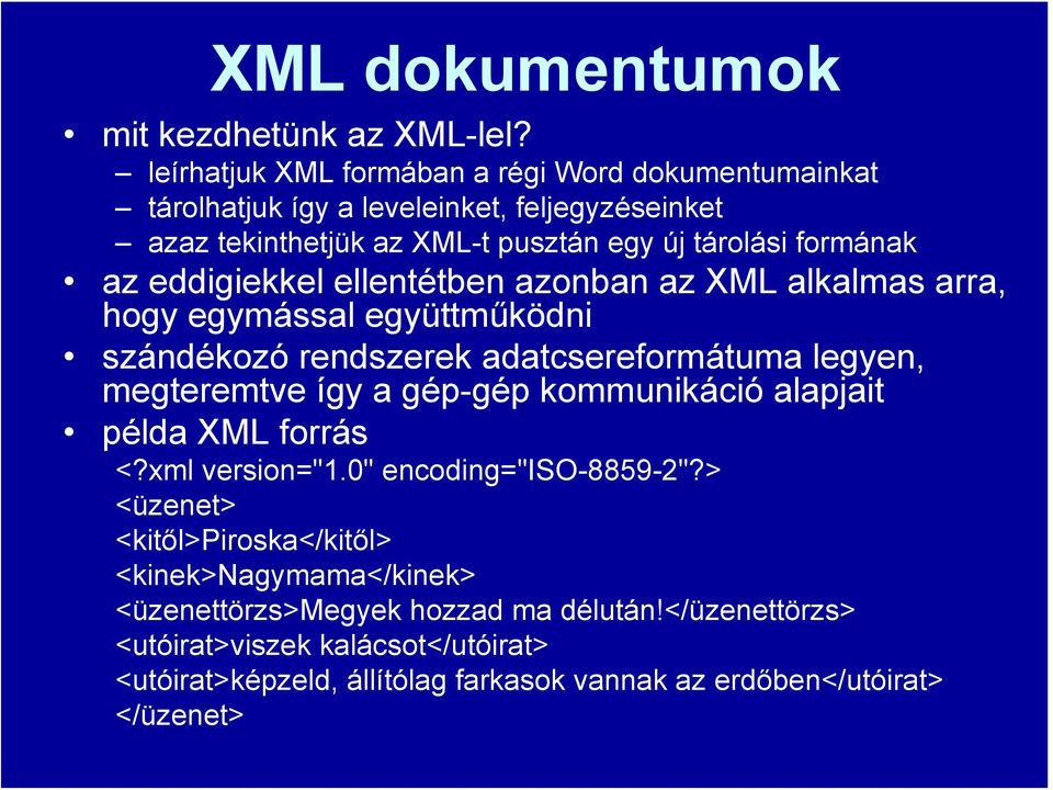 eddigiekkel ellentétben azonban az XML alkalmas arra, hogy egymással együttműködni szándékozó rendszerek adatcsereformátuma legyen, megteremtve így a gép-gép