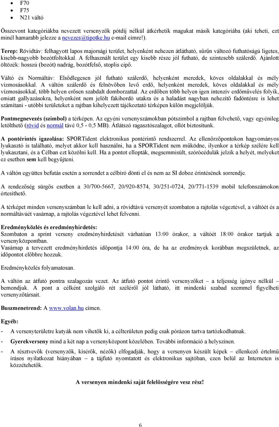 A felhasznált terület egy kisebb része jól futható, de szintesebb szálerdő. Ajánlott öltözék: hosszú (bozót) nadrág, bozótfelső, stoplis cipő.