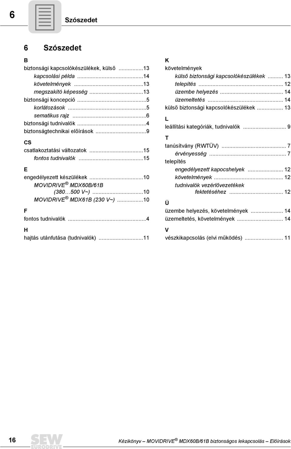 ..10 MOVIDRIVE MDX61B (230 V~)...10 F fontos tudnivalók...4 H hajtás utánfutása (tudnivalók)...11 K követelmények külső biztonsági kapcsolókészülékek... 13 telepítés... 12 üzembe helyezés.