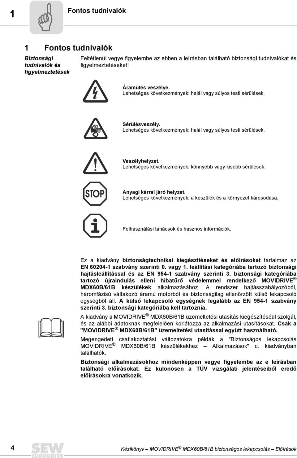 Lehetséges következmények: könnyebb vagy kisebb sérülések. Anyagi kárral járó helyzet. Lehetséges következmények: a készülék és a környezet károsodása. Felhasználási tanácsok és hasznos információk.