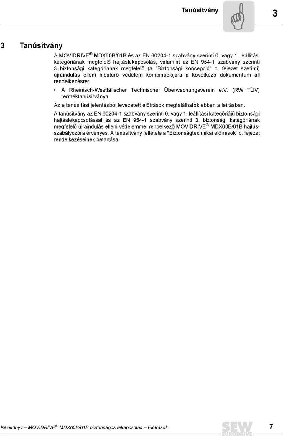 fejezet szerinti) újraindulás elleni hibatűrő védelem kombinációjára a következő dokumentum áll rendelkezésre: A Rheinisch-Westfälischer Technischer Überwachungsverein e.v. (RW TÜV) terméktanúsítványa Az e tanúsítási jelentésből levezetett előírások megtalálhatók ebben a leírásban.