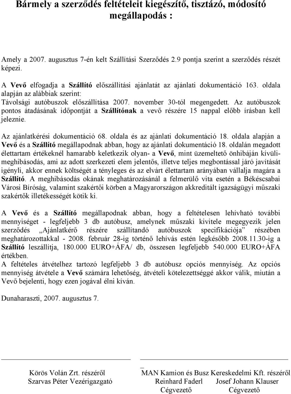 Az autóbuszok pontos átadásának időpontját a Szállítónak a vevő részére 15 nappal előbb írásban kell jeleznie. Az ajánlatkérési dokumentáció 68. oldala és az ajánlati dokumentáció 18.