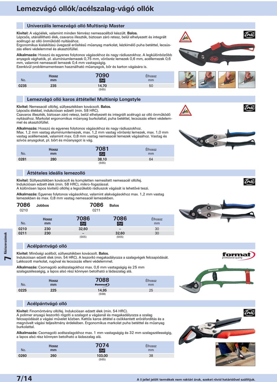 Ergonomikus kialakítású üvegszál erősítésű műanyag markolat, kézkímélő puha betéttel, lecsúszás elleni védeleel és akasztófüllel.