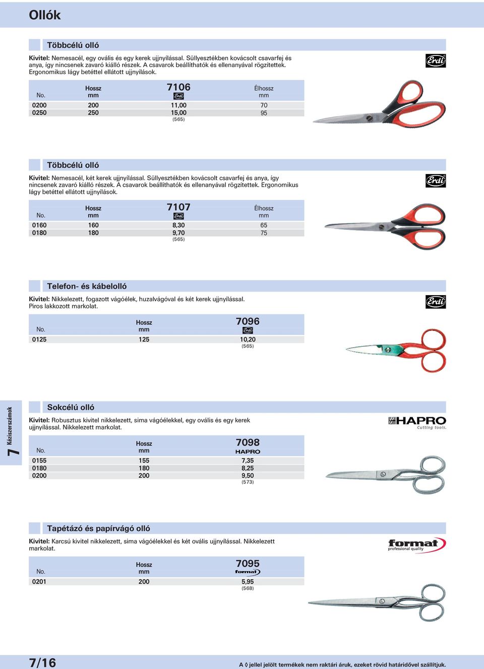 Hossz 7106 Élhossz 0200 200 11,00 70 0250 250 15,00 95 (565) Többcélú olló Kivitel: Nemesacél, két kerek ujjnyílással. Süllyesztékben kovácsolt csavarfej és anya, így nincsenek zavaró kiálló részek.