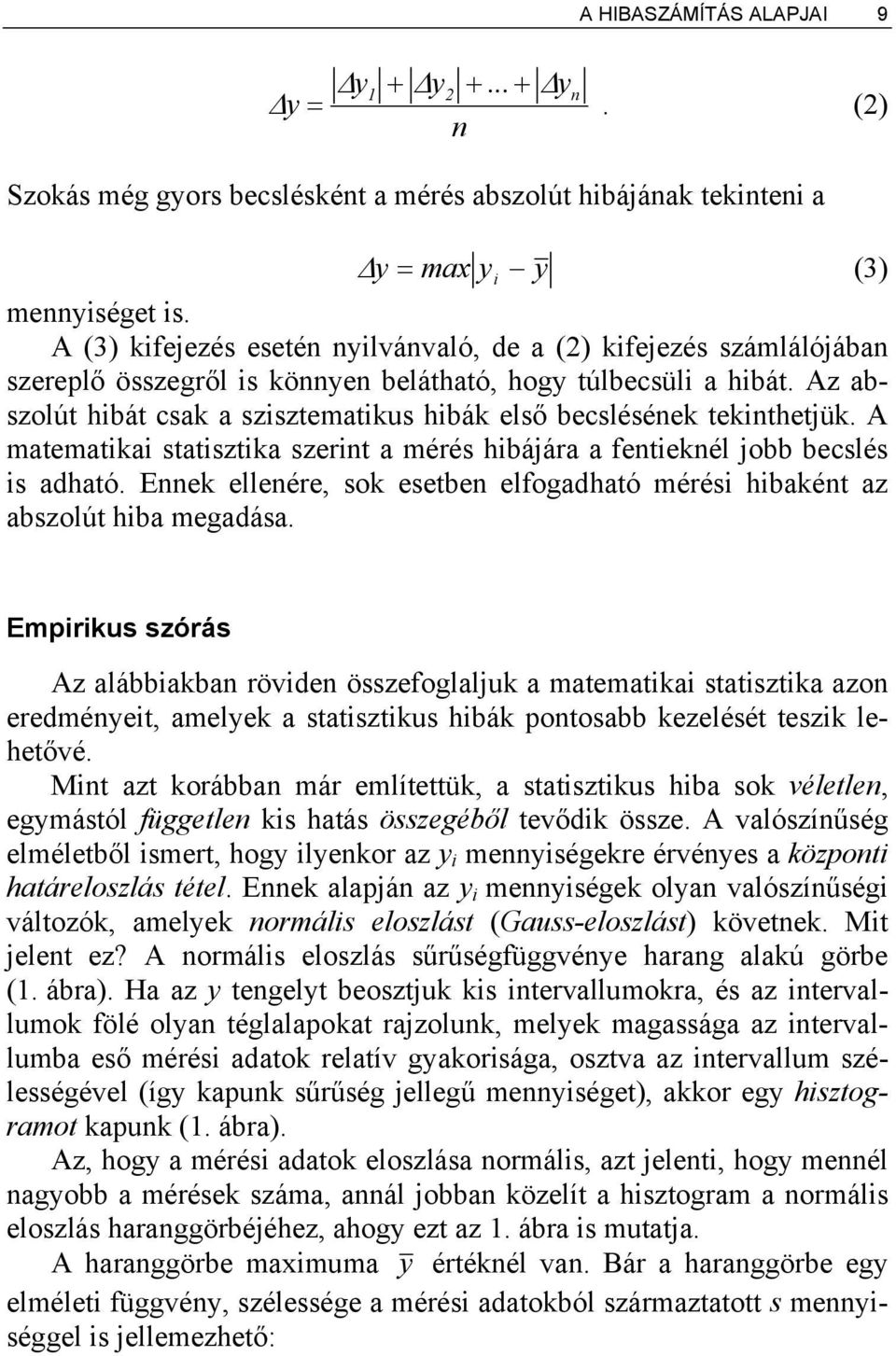 Az abszolút hibát csak a szisztematikus hibák első becslésének tekinthetjük. A matematikai statisztika szerint a mérés hibájára a fentieknél jobb becslés is adható.