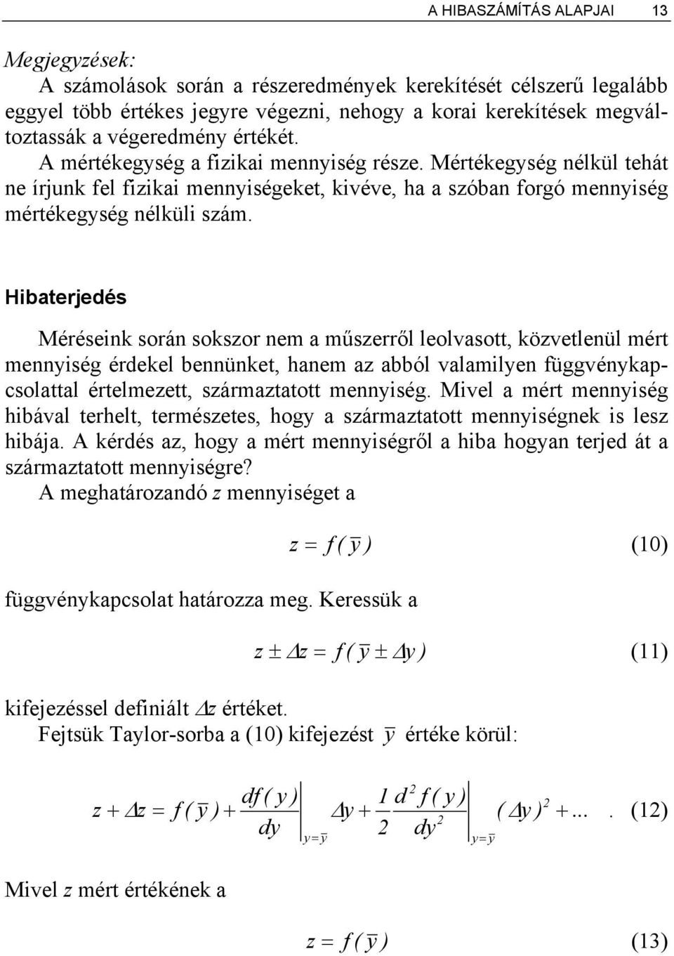 Hibaterjedés Méréseink során sokszor nem a műszerről leolvasott, közvetlenül mért mennyiség érdekel bennünket, hanem az abból valamilyen függvénykapcsolattal értelmezett, származtatott mennyiség.