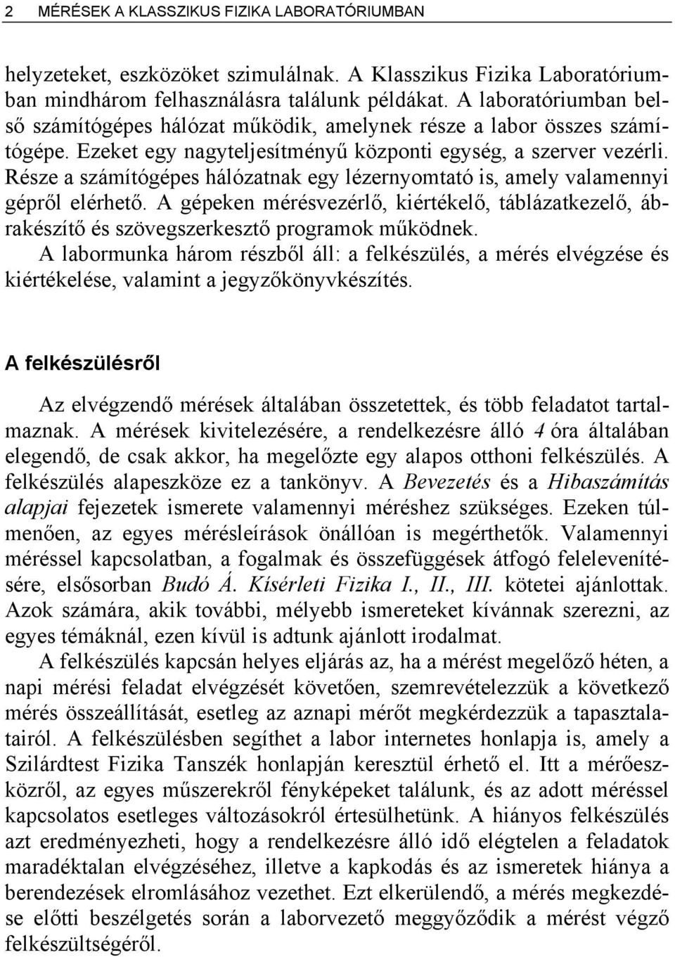 Része a számítógépes hálózatnak egy lézernyomtató is, amely valamennyi gépről elérhető. A gépeken mérésvezérlő, kiértékelő, táblázatkezelő, ábrakészítő és szövegszerkesztő programok működnek.