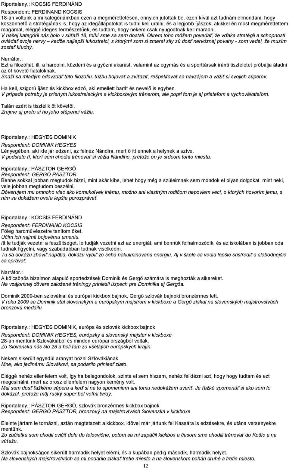 az idegállapotokat is tudni kell uralni, és a legjobb íjászok, akikkel én most megmérettettem magamat, eléggé ideges természetűek, és tudtam, hogy nekem csak nyugodtnak kell maradni.