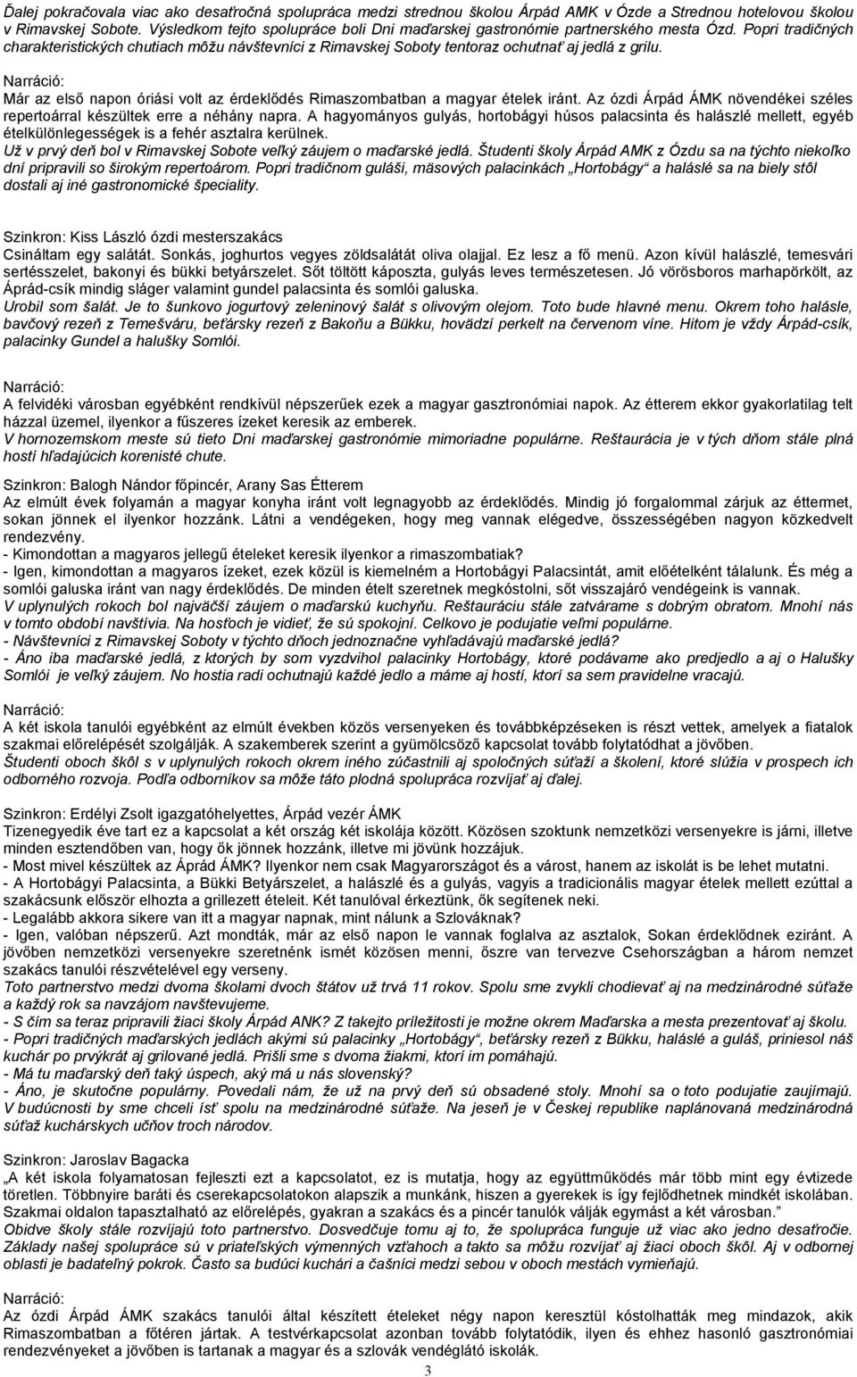 Narráció: Már az első napon óriási volt az érdeklődés Rimaszombatban a magyar ételek iránt. Az ózdi Árpád ÁMK növendékei széles repertoárral készültek erre a néhány napra.