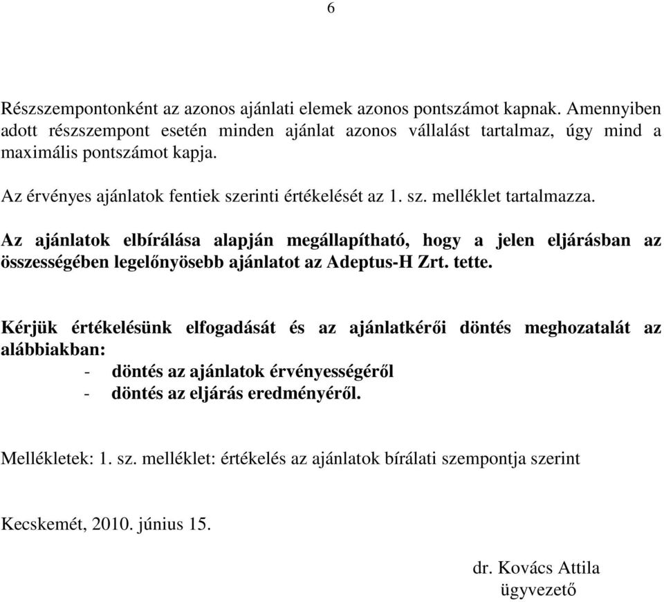 Az ajánlatok elbírálása alapján megállapítható, hogy a jelen eljárásban az összességében legelınyösebb ajánlatot az Adeptus-H Zrt. tette.