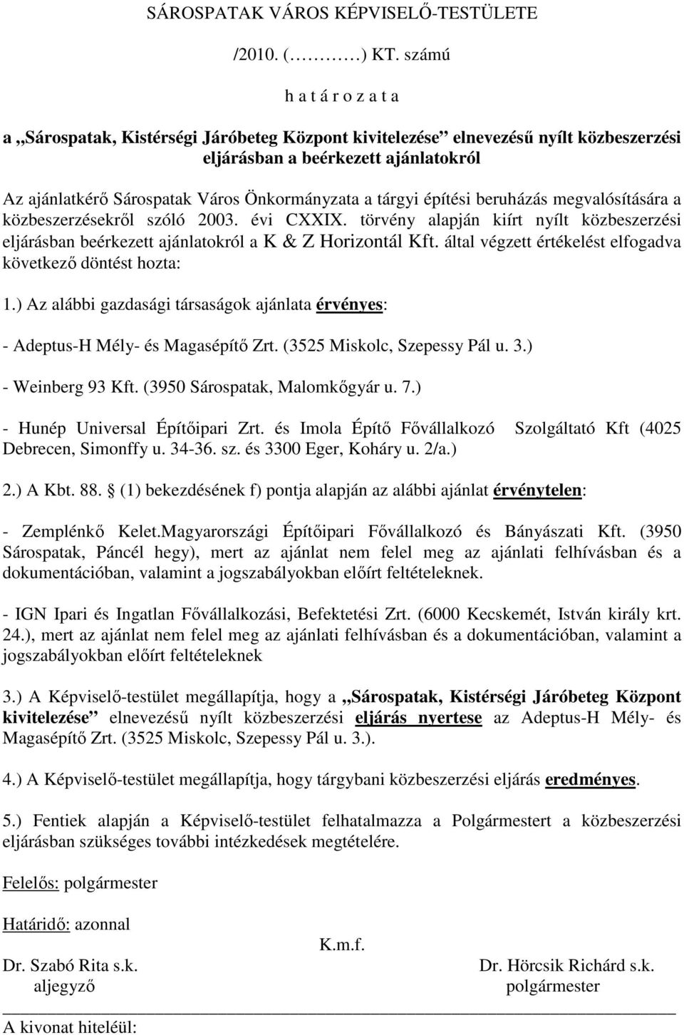 tárgyi építési beruházás megvalósítására a közbeszerzésekrıl szóló 2003. évi CXXIX. törvény alapján kiírt nyílt közbeszerzési eljárásban beérkezett ajánlatokról a K & Z Horizontál Kft.