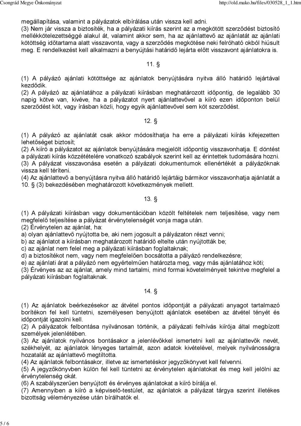 kötöttség időtartama alatt visszavonta, vagy a szerződés megkötése neki felróható okból hiúsult meg. E rendelkezést kell alkalmazni a benyújtási határidő lejárta előtt visszavont ajánlatokra is. 11.