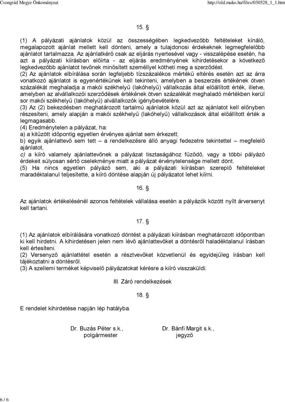 Az ajánlatkérő csak az eljárás nyertesével vagy - visszalépése esetén, ha azt a pályázati kiírásban előírta - az eljárás eredményének kihirdetésekor a következő legkedvezőbb ajánlatot tevőnek