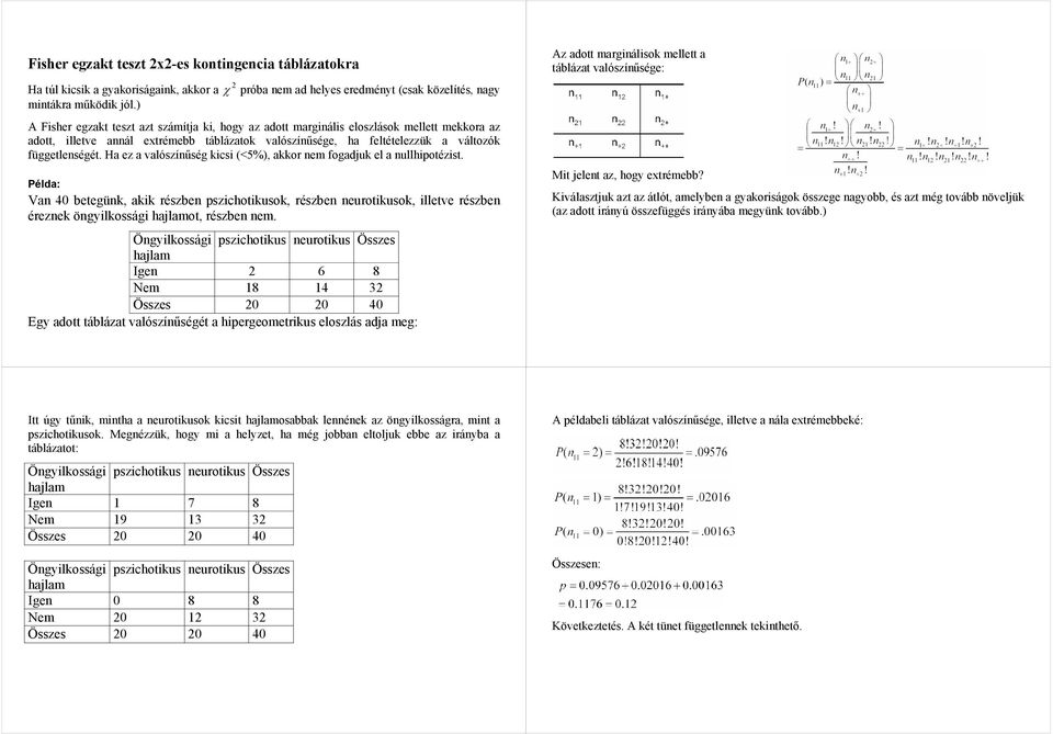 Ha ez a valószíűség kicsi (<5%), akkor em ogadjuk el a ullhipotézist. Példa: Va 4 betegük, akik részbe pszichotikusok, részbe eurotikusok, illetve részbe érezek ögyilkossági hajlamot, részbe em.