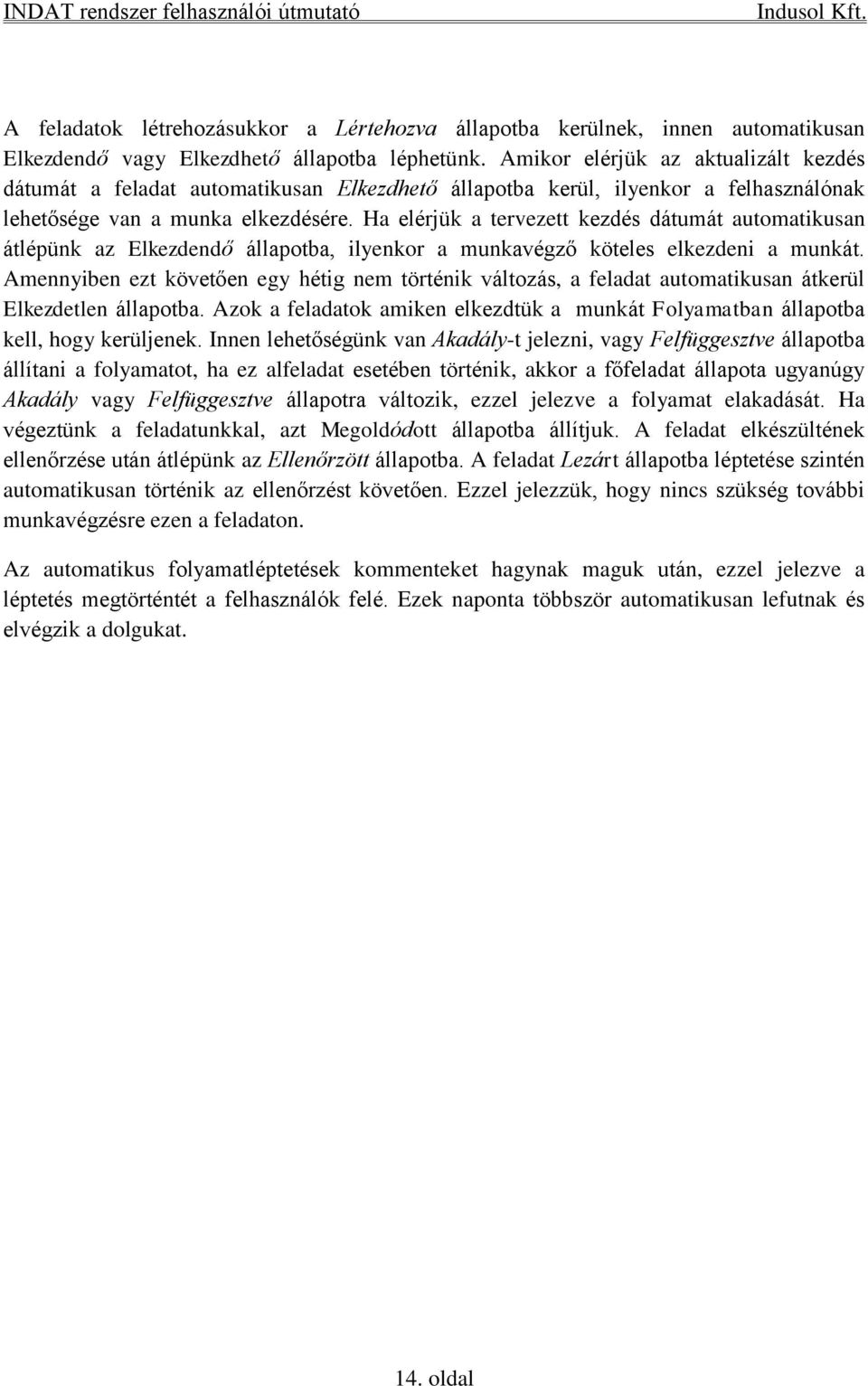 Ha elérjük a tervezett kezdés dátumát automatikusan átlépünk az Elkezdendő állapotba, ilyenkor a munkavégző köteles elkezdeni a munkát.