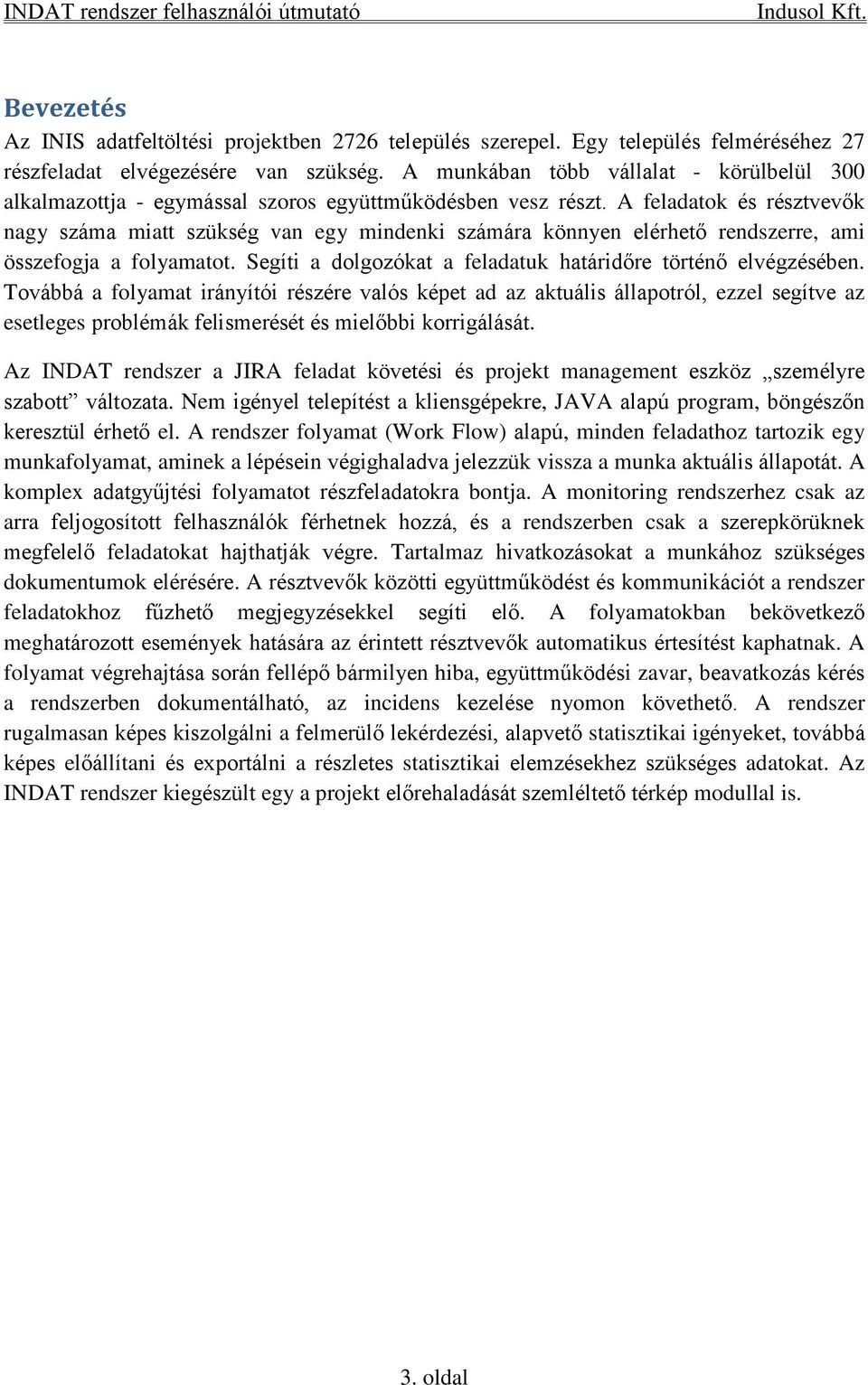 A feladatok és résztvevők nagy száma miatt szükség van egy mindenki számára könnyen elérhető rendszerre, ami összefogja a folyamatot. Segíti a dolgozókat a feladatuk határidőre történő elvégzésében.