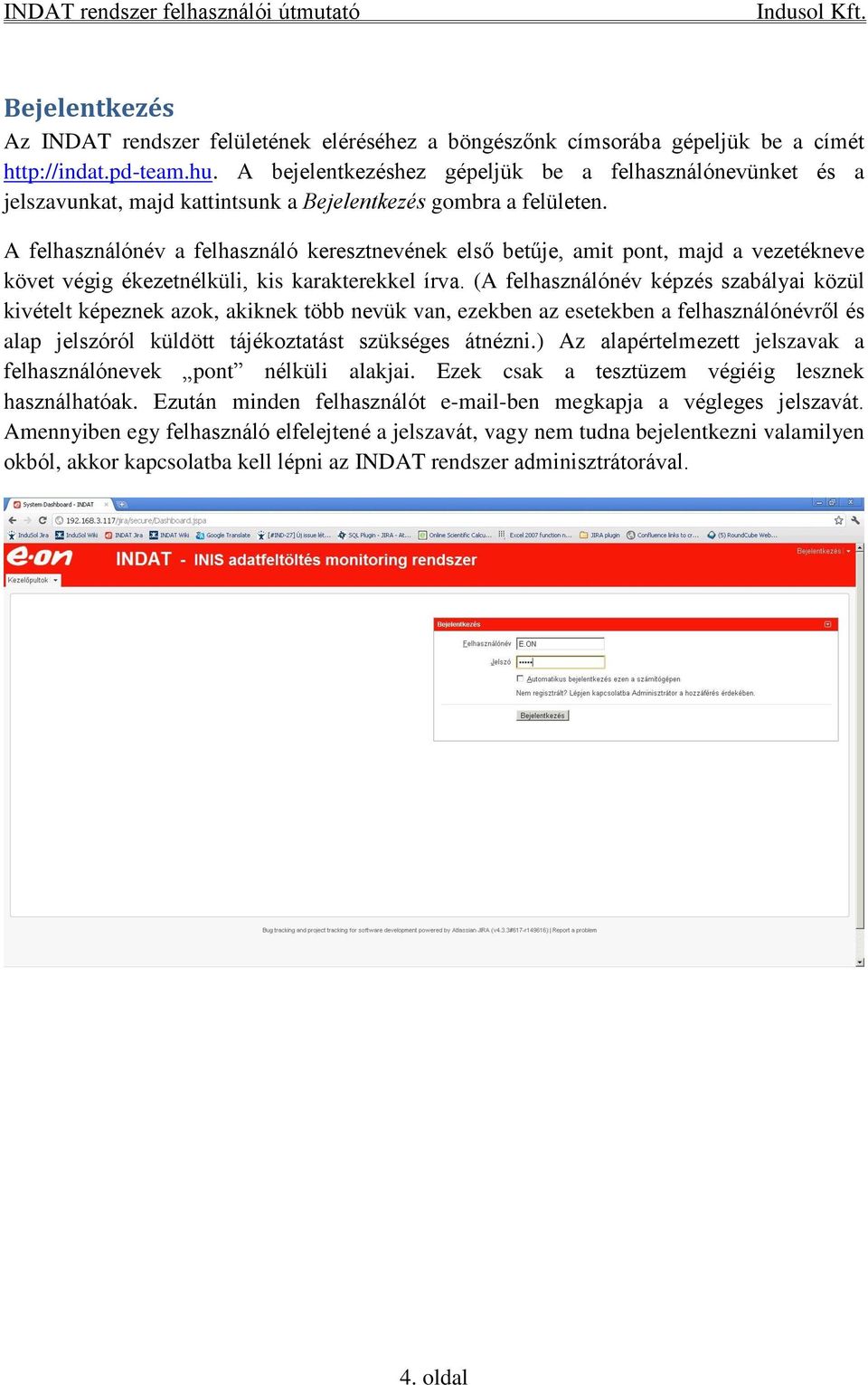 A felhasználónév a felhasználó keresztnevének első betűje, amit pont, majd a vezetékneve követ végig ékezetnélküli, kis karakterekkel írva.