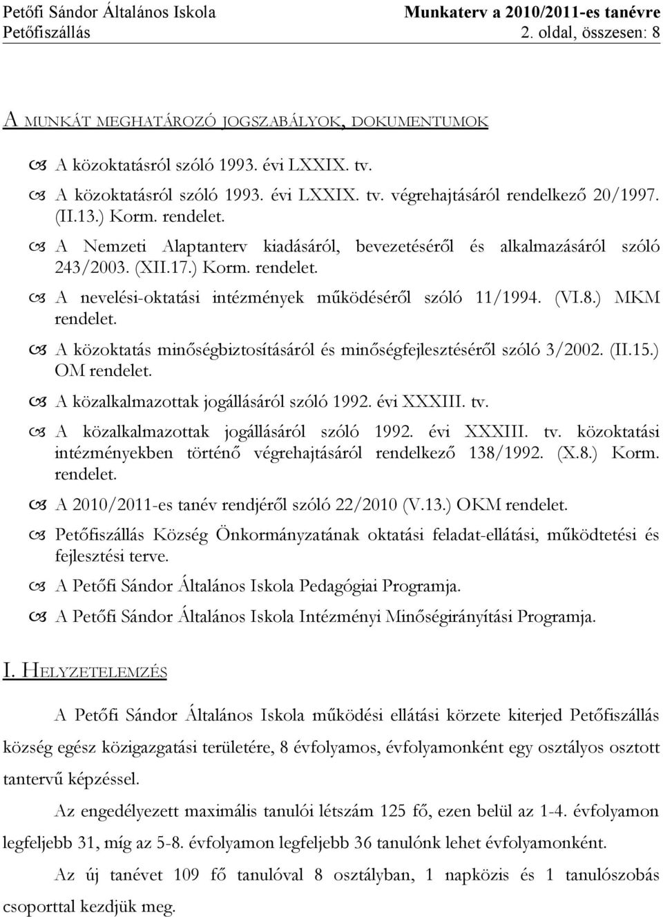 ) MKM rendelet. A közoktatás minőségbiztosításáról és minőségfejlesztéséről szóló 3/2002. (II.15.) OM rendelet. A közalkalmazottak jogállásáról szóló 1992. évi XXXIII. tv.