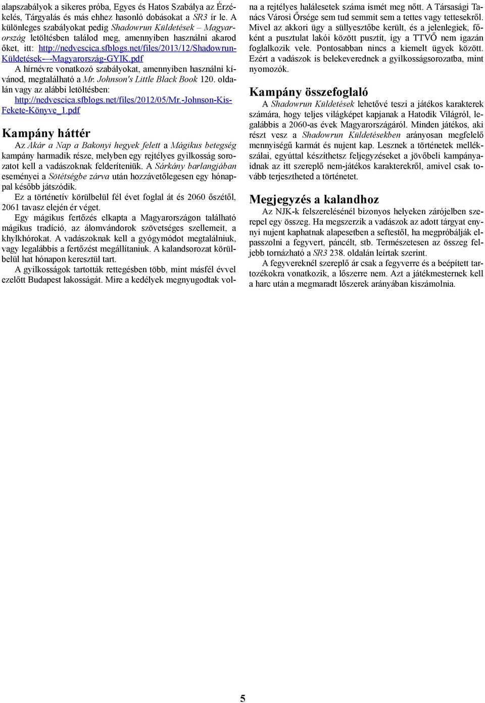 net/files/2013/12/shadowrun- Küldetések- -Magyarország-GYIK.pdf A hírnévre vonatkozó szabályokat, amennyiben használni kívánod, megtalálható a Mr. Johnson's Little Black Book 120.