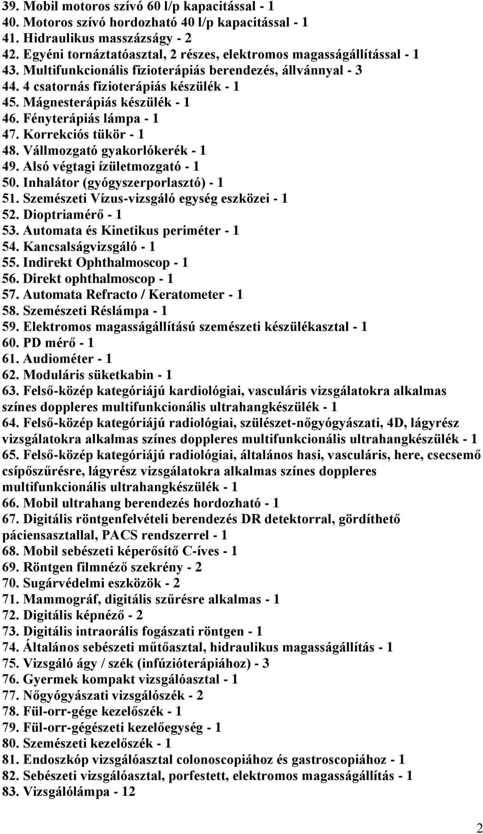 Mágnesterápiás készülék - 1 46. Fényterápiás lámpa - 1 47. Korrekciós tükör - 1 48. Vállmozgató gyakorlókerék - 1 49. Alsó végtagi ízületmozgató - 1 50. Inhalátor (gyógyszerporlasztó) - 1 51.