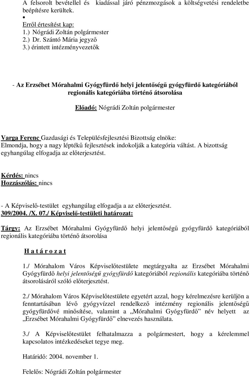 Bizottság elnöke: Elmondja, hogy a nagy léptékű fejlesztések indokolják a kategória váltást. A bizottság egyhangúlag elfogadja az előterjesztést.