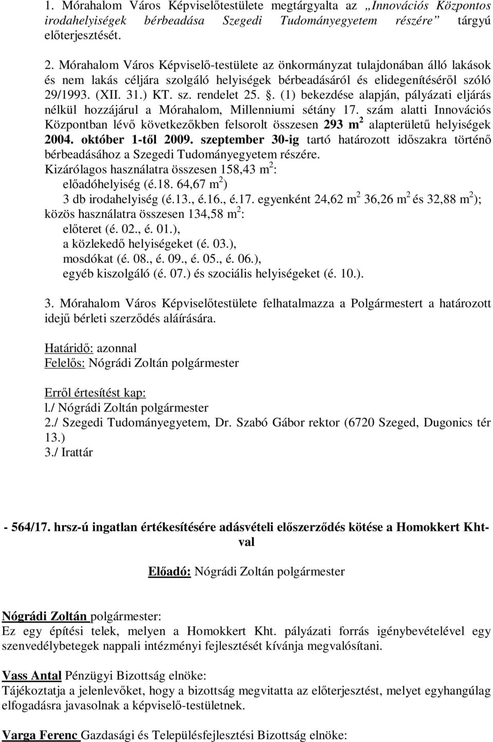 . (1) bekezdése alapján, pályázati eljárás nélkül hozzájárul a Mórahalom, Millenniumi sétány 17.