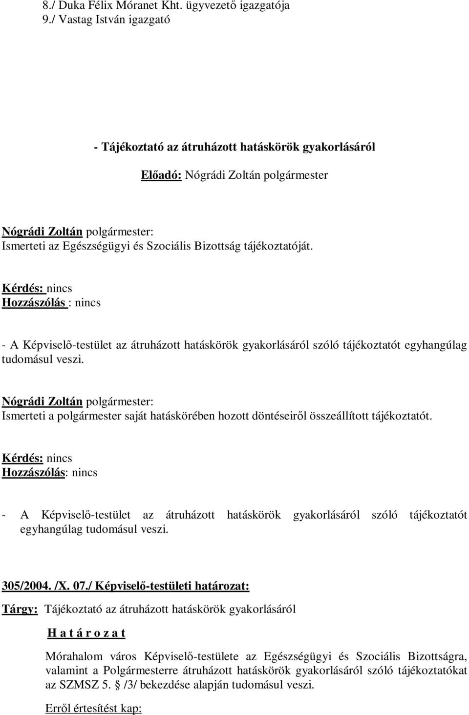 Hozzászólás : nincs - A Képviselő-testület az átruházott hatáskörök gyakorlásáról szóló tájékoztatót egyhangúlag tudomásul veszi.