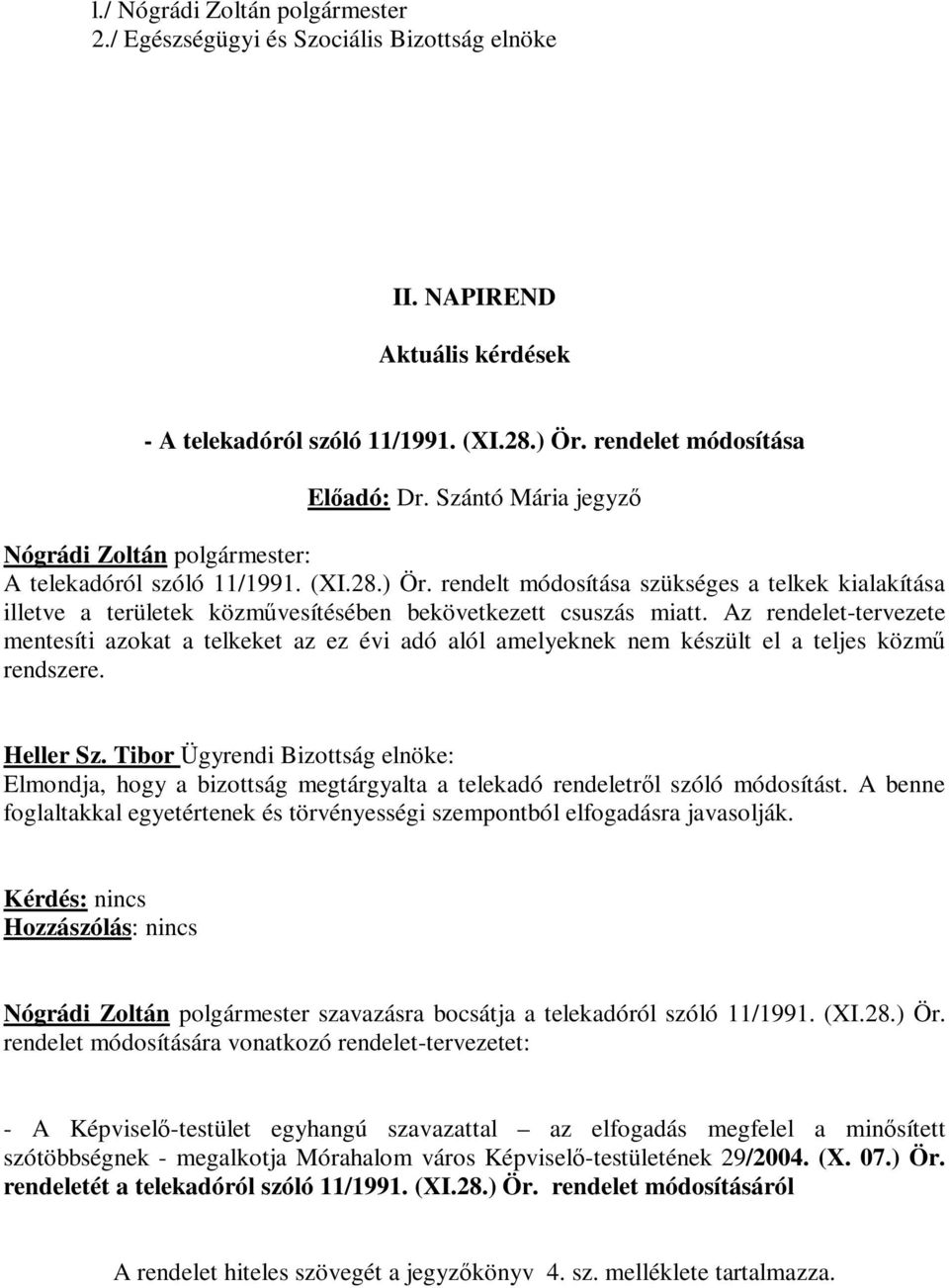 rendelt módosítása szükséges a telkek kialakítása illetve a területek közművesítésében bekövetkezett csuszás miatt.