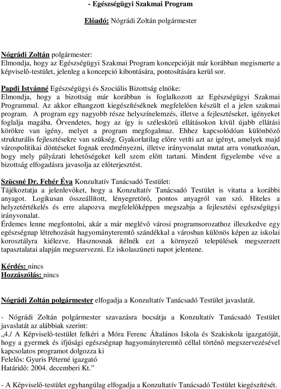 Az akkor elhangzott kiegészítéséknek megfelelően készült el a jelen szakmai program. A program egy nagyobb része helyszínelemzés, illetve a fejlesztéseket, igényeket foglalja magába.