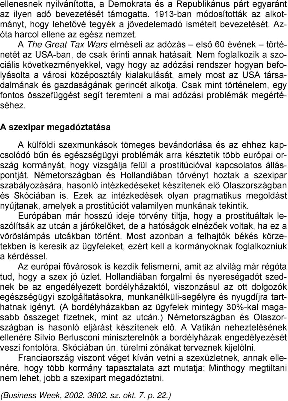 Nem foglalkozik a szociális következményekkel, vagy hogy az adózási rendszer hogyan befolyásolta a városi középosztály kialakulását, amely most az USA társadalmának és gazdaságának gerincét alkotja.