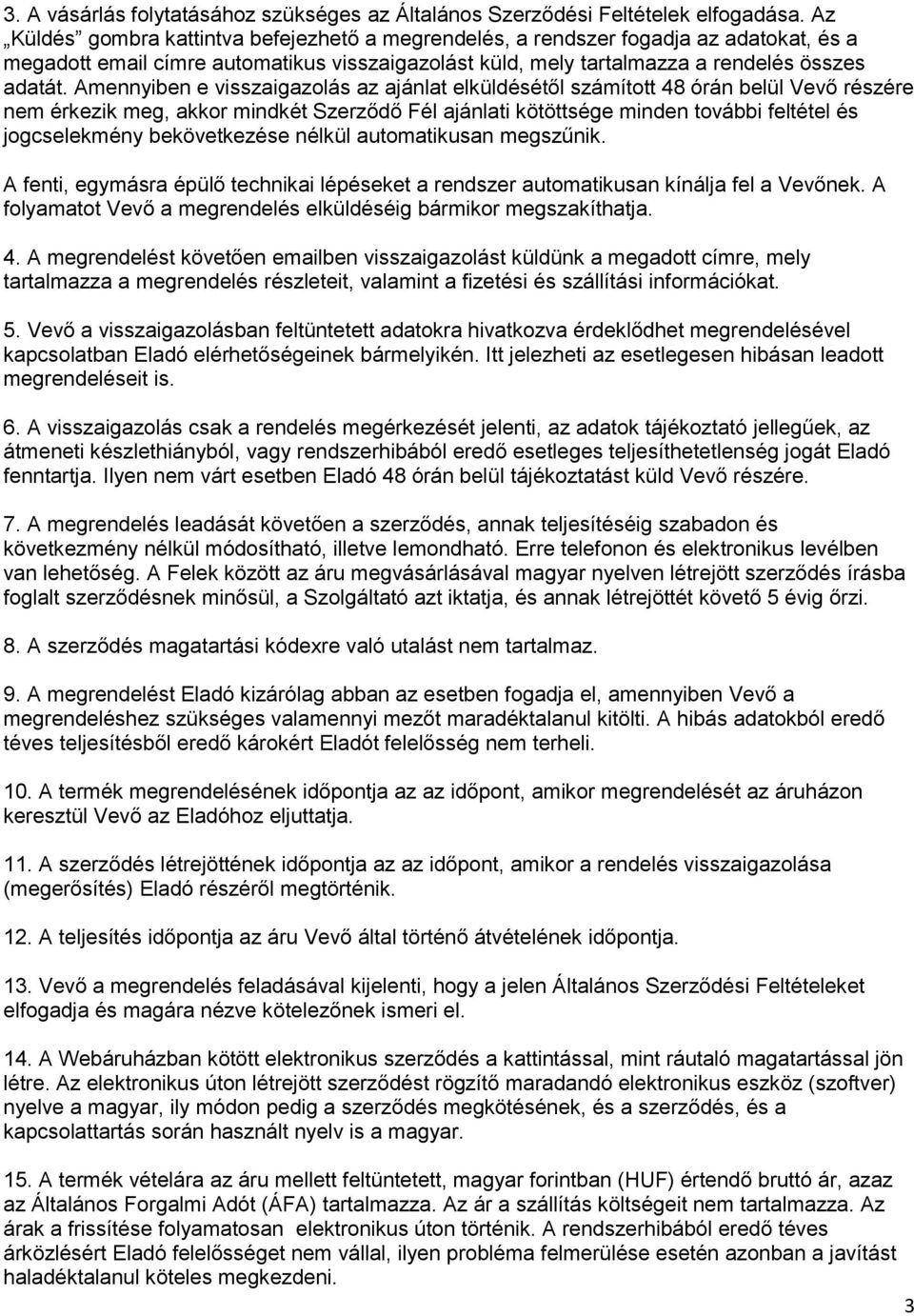 Amennyiben e visszaigazolás az ajánlat elküldésétől számított 48 órán belül Vevő részére nem érkezik meg, akkor mindkét Szerződő Fél ajánlati kötöttsége minden további feltétel és jogcselekmény