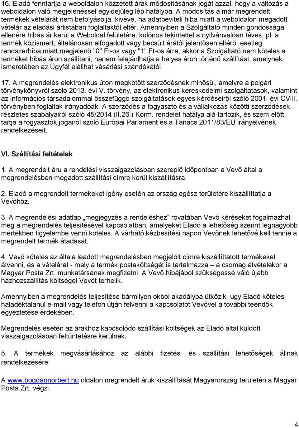 Amennyiben a Szolgáltató minden gondossága ellenére hibás ár kerül a Weboldal felületére, különös tekintettel a nyilvánvalóan téves, pl.