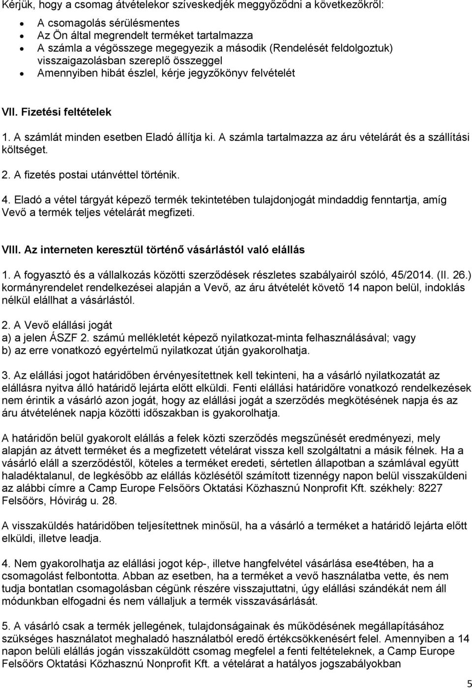 A számla tartalmazza az áru vételárát és a szállítási költséget. 2. A fizetés postai utánvéttel történik. 4.