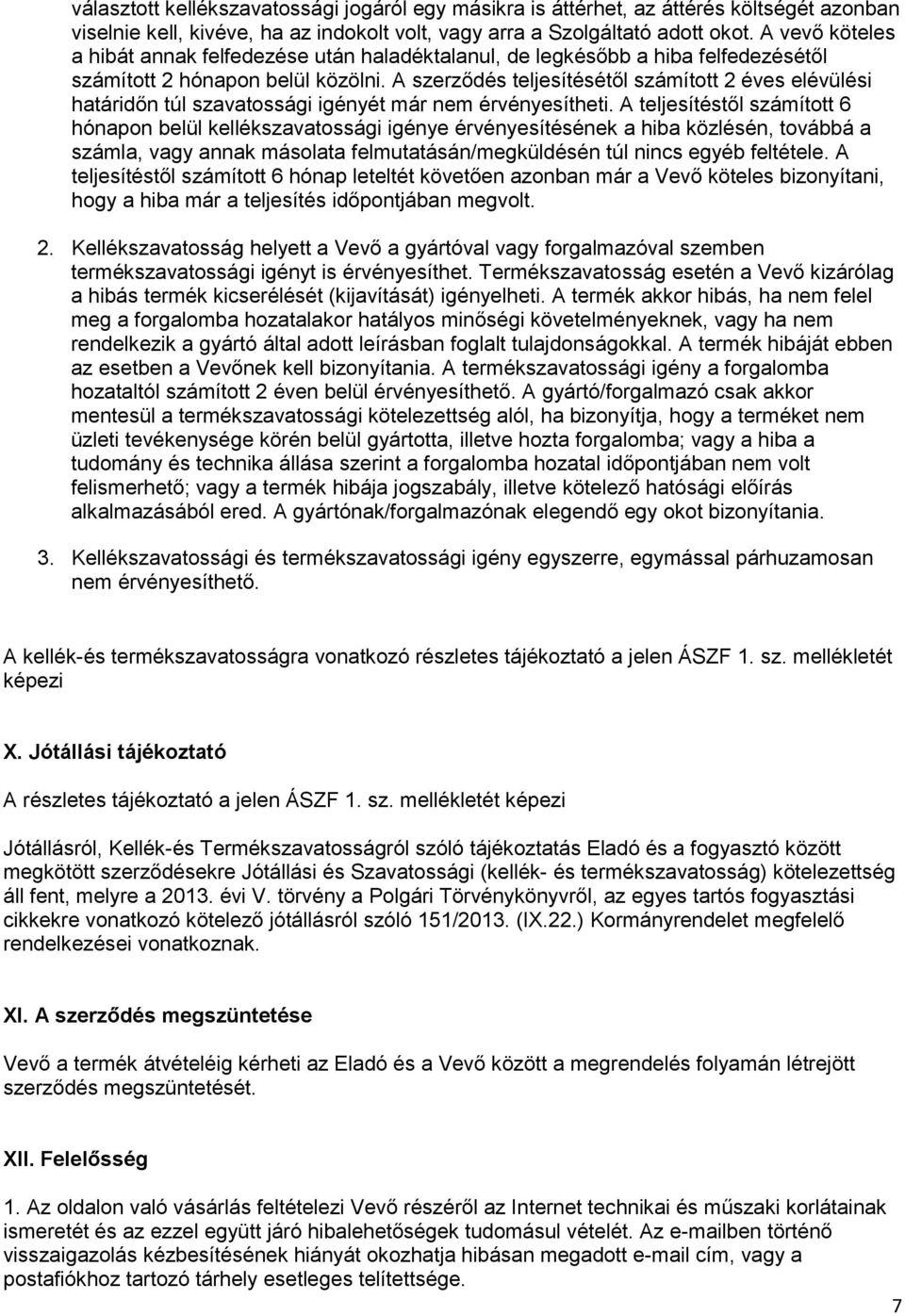 A szerződés teljesítésétől számított 2 éves elévülési határidőn túl szavatossági igényét már nem érvényesítheti.