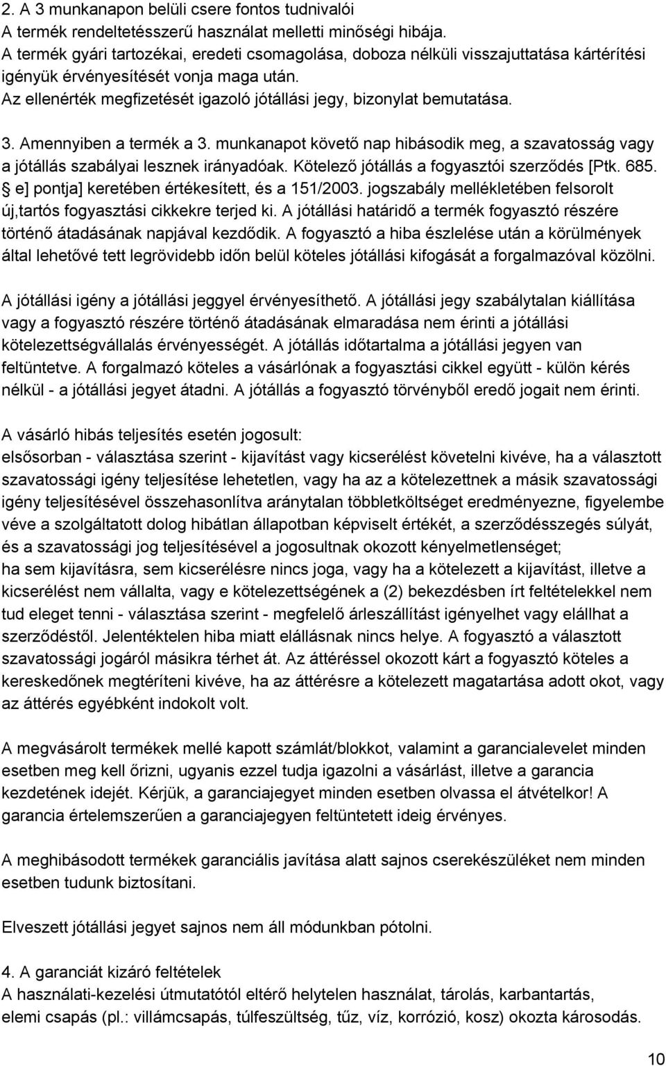 Az ellenérték megfizetését igazoló jótállási jegy, bizonylat bemutatása. 3. Amennyiben a termék a 3. munkanapot követő nap hibásodik meg, a szavatosság vagy a jótállás szabályai lesznek irányadóak.