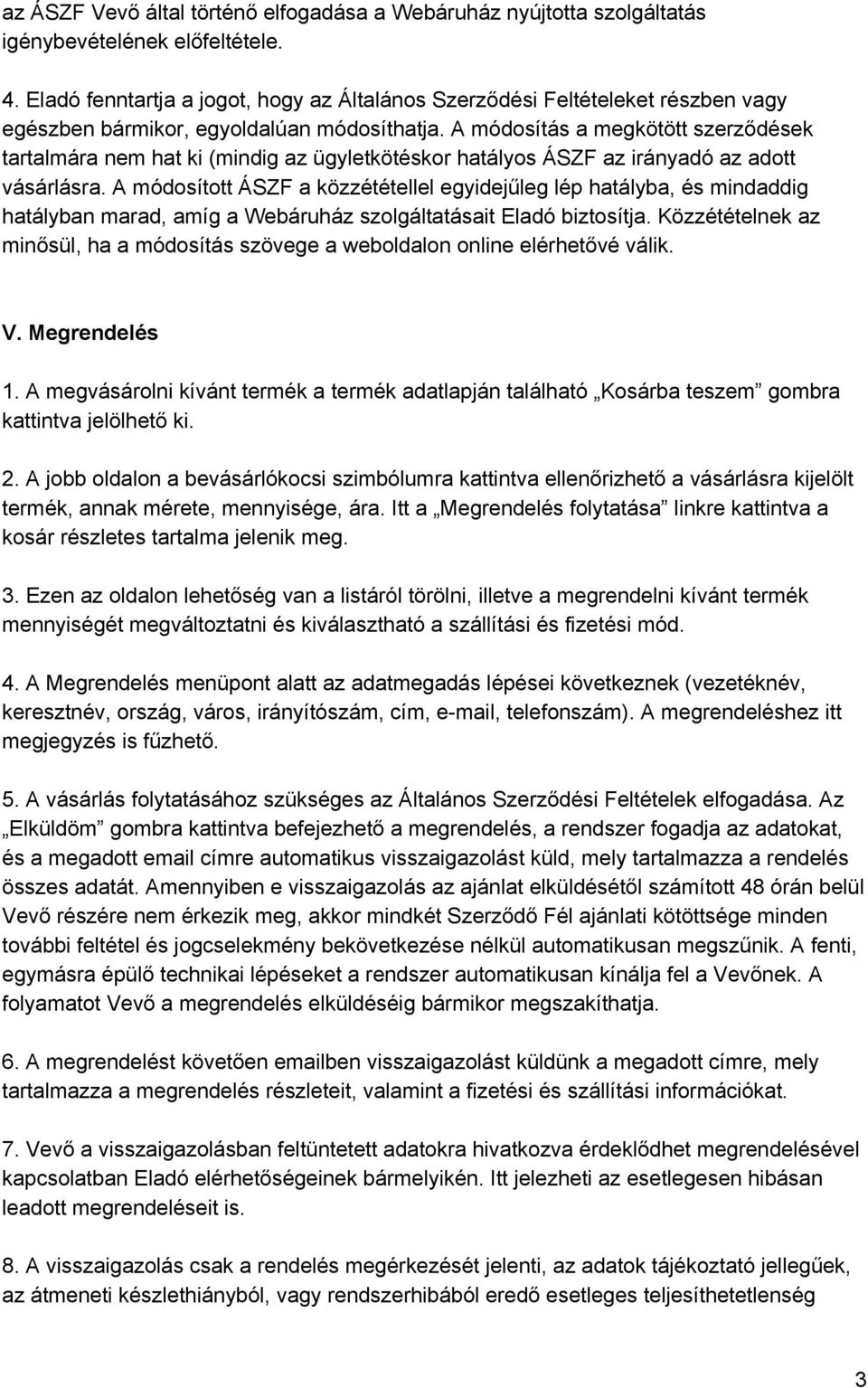 A módosítás a megkötött szerződések tartalmára nem hat ki (mindig az ügyletkötéskor hatályos ÁSZF az irányadó az adott vásárlásra.