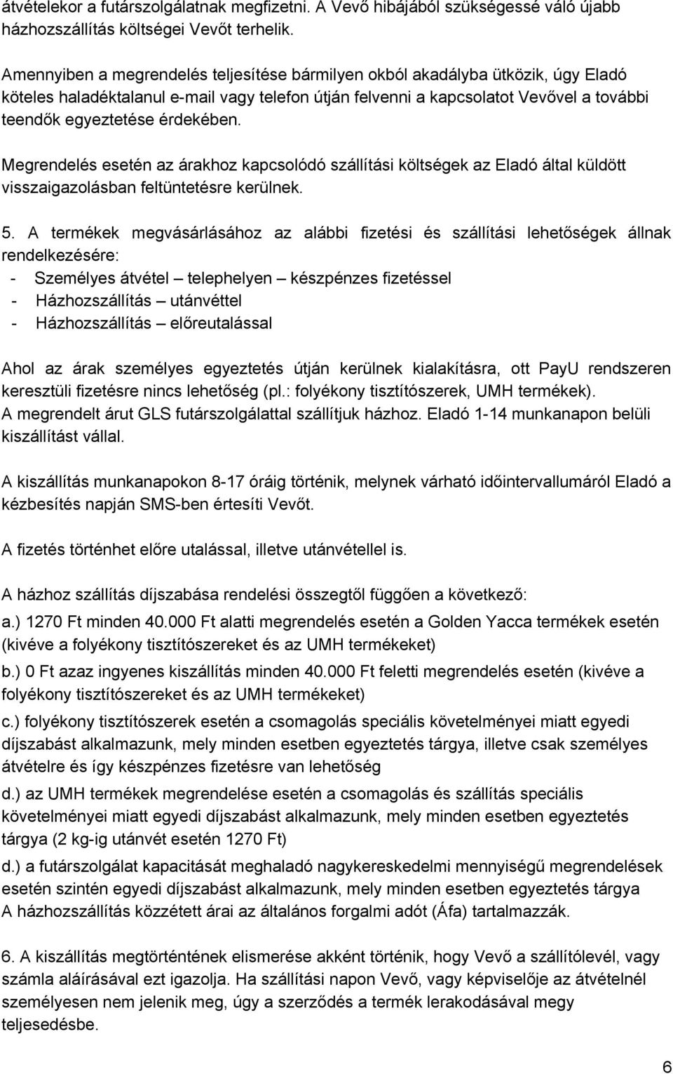 érdekében. Megrendelés esetén az árakhoz kapcsolódó szállítási költségek az Eladó által küldött visszaigazolásban feltüntetésre kerülnek. 5.