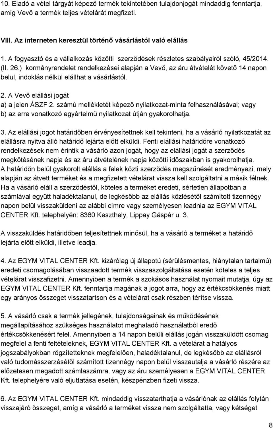 ) kormányrendelet rendelkezései alapján a Vevő, az áru átvételét követő 14 napon belül, indoklás nélkül elállhat a vásárlástól. 2. A Vevő elállási jogát a) a jelen ÁSZF 2.