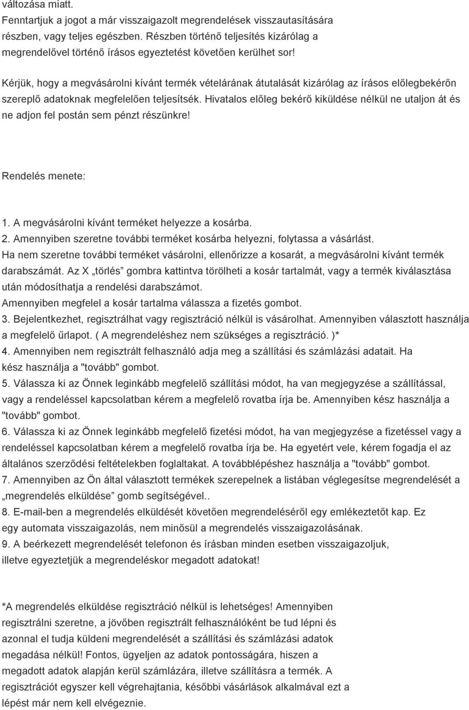 Kérjük, hogy a megvásárolni kívánt termék vételárának átutalását kizárólag az írásos előlegbekérőn szereplő adatoknak megfelelően teljesítsék.