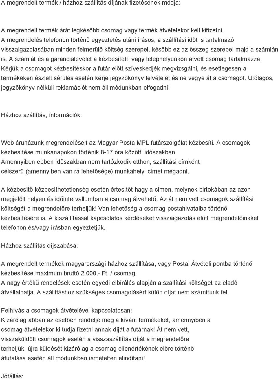 A számlát és a garancialevelet a kézbesített, vagy telephelyünkön átvett csomag tartalmazza.