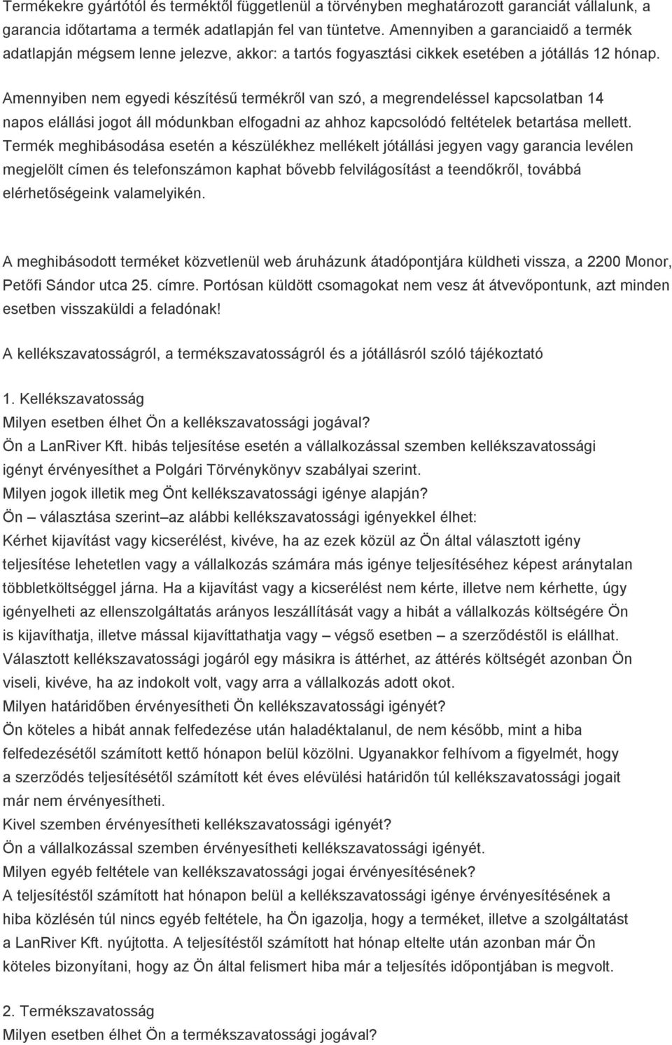 Amennyiben nem egyedi készítésű termékről van szó, a megrendeléssel kapcsolatban 14 napos elállási jogot áll módunkban elfogadni az ahhoz kapcsolódó feltételek betartása mellett.