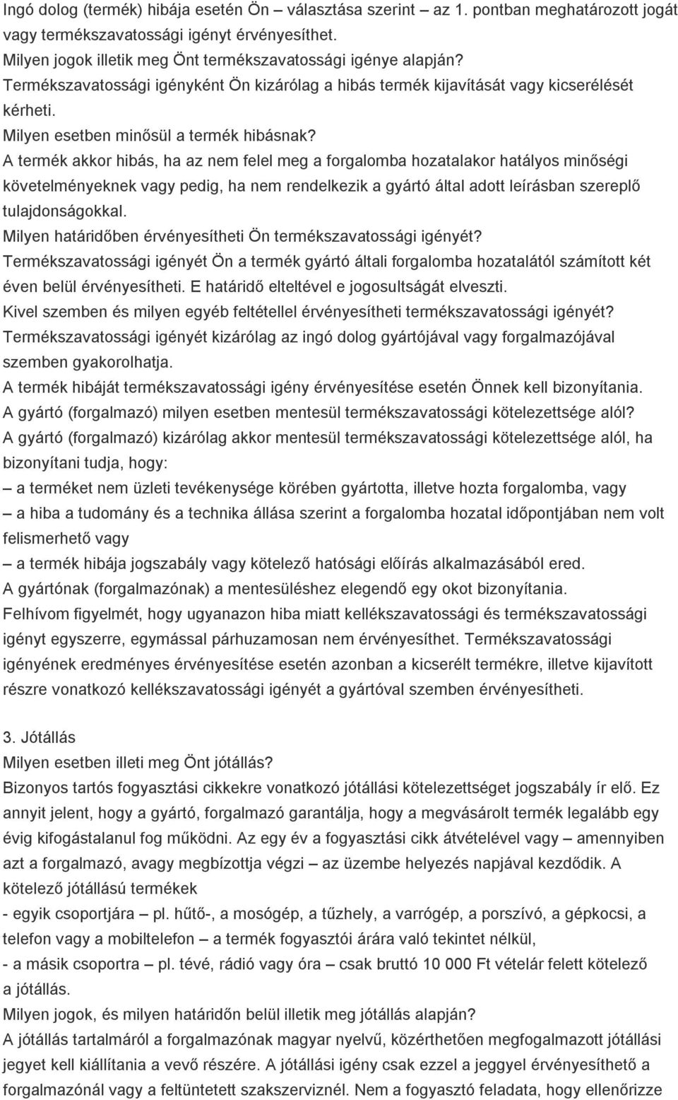 A termék akkor hibás, ha az nem felel meg a forgalomba hozatalakor hatályos minőségi követelményeknek vagy pedig, ha nem rendelkezik a gyártó által adott leírásban szereplő tulajdonságokkal.