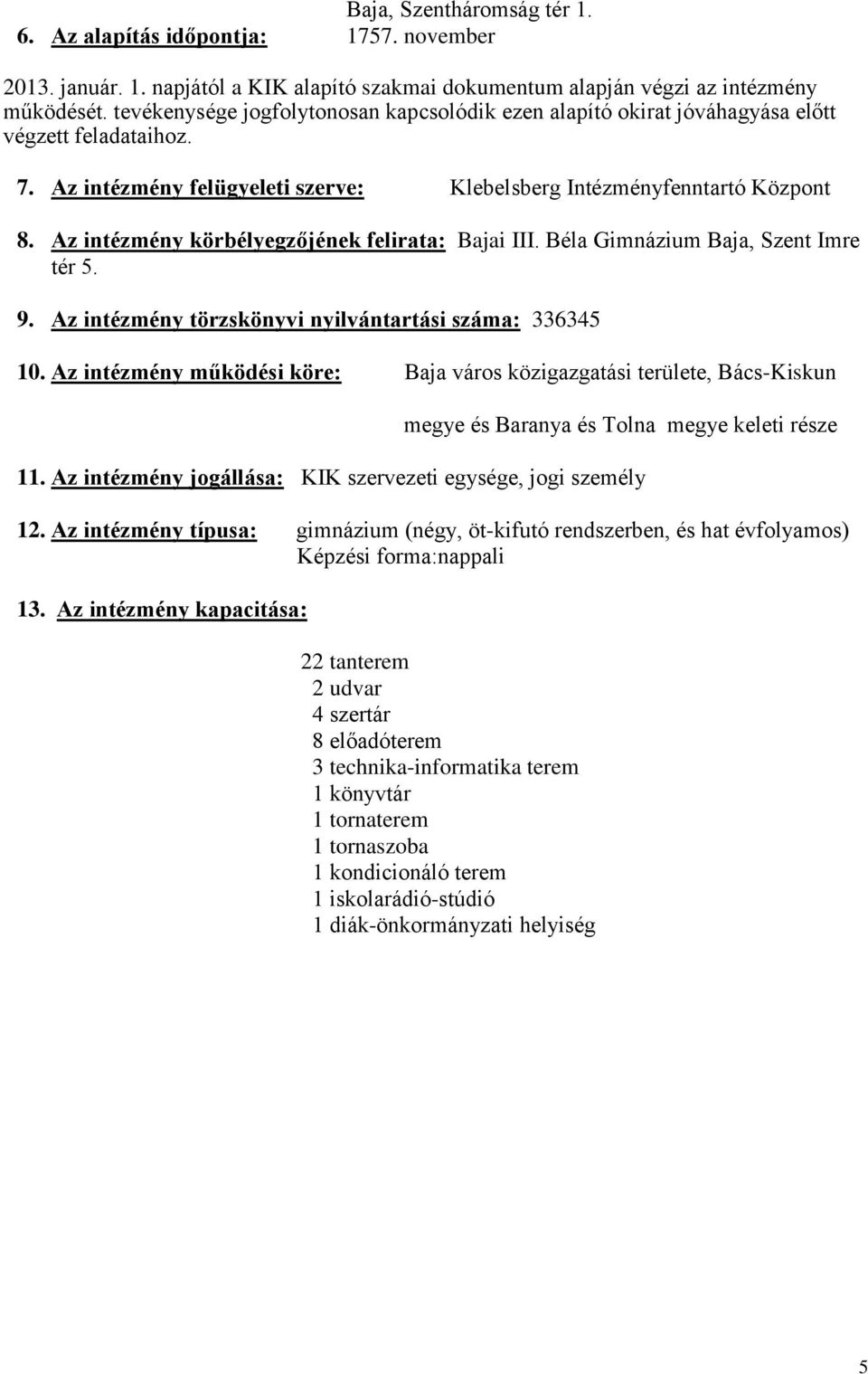 Az intézmény körbélyegzőjének felirata: Bajai III. Béla Gimnázium Baja, Szent Imre tér 5. 9. Az intézmény törzskönyvi nyilvántartási száma: 336345 10.