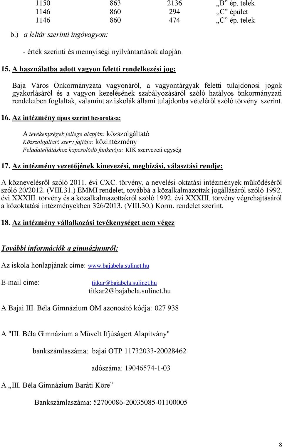 hatályos önkormányzati rendeletben foglaltak, valamint az iskolák állami tulajdonba vételéről szóló törvény szerint. 16.